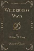 Wilderness Ways (Classic Reprint)