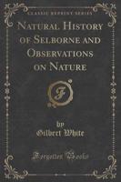 Natural History of Selborne and Observations on Nature (Classic Reprint)