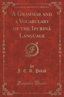 A Grammar and a Vocabulary of the Ipuriná Language (Classic Reprint)
