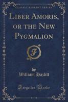 Liber Amoris, or the New Pygmalion (Classic Reprint)