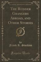 The Rudder Grangers Abroad, and Other Stories (Classic Reprint)