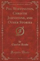 Peg Woffington, Christie Johnstone, and Other Stories (Classic Reprint)