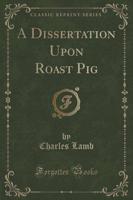 A Dissertation Upon Roast Pig (Classic Reprint)