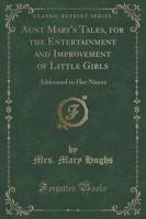 Aunt Mary's Tales, for the Entertainment and Improvement of Little Girls