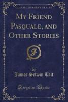 My Friend Pasquale, and Other Stories (Classic Reprint)