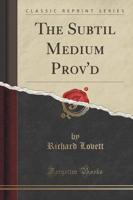 The Subtil Medium Prov'd (Classic Reprint)