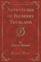 Adventures of Bilberry Thurland, Vol. 3 of 3 (Classic Reprint)