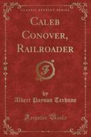 Caleb Conover, Railroader (Classic Reprint)