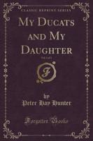 My Ducats and My Daughter, Vol. 1 of 3 (Classic Reprint)