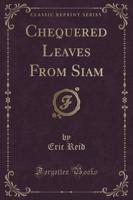 Chequered Leaves from Siam (Classic Reprint)