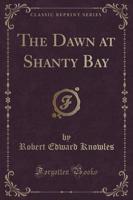 The Dawn at Shanty Bay (Classic Reprint)