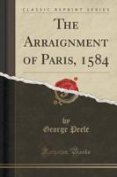 The Arraignment of Paris, 1584 (Classic Reprint)