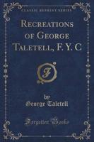 Recreations of George Taletell, F. Y. C (Classic Reprint)
