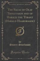 The Sagas of Olaf Tryggvason and of Harald the Tyrant (Harald Haardraade) (Classic Reprint)