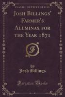 Josh Billings' Farmer's Allminax for the Year 1871 (Classic Reprint)