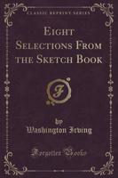 Eight Selections from the Sketch Book (Classic Reprint)