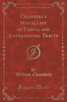Chambers's Miscellany of Useful and Entertaining Tracts (Classic Reprint)