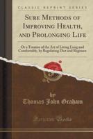 Sure Methods of Improving Health, and Prolonging Life