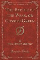 The Battle of the Weak, or Gossips Green (Classic Reprint)