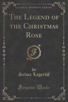 The Legend of the Christmas Rose (Classic Reprint)