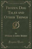 Frozen Dog Tales and Other Things (Classic Reprint)