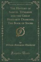 The History of Samuel Titmarsh and the Great Hoggarty Diamond; The Book of Snobs (Classic Reprint)