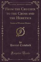 From the Crucifix to the Cross and the Heretics