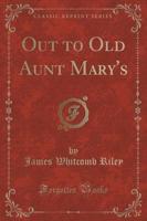 Out to Old Aunt Mary's (Classic Reprint)