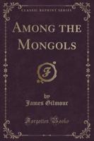 Among the Mongols (Classic Reprint)