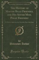 The History of Master Billy Friendly, and His Sister Miss. Polly Friendly