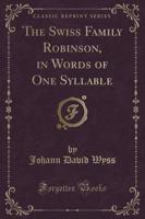 The Swiss Family Robinson, in Words of One Syllable (Classic Reprint)