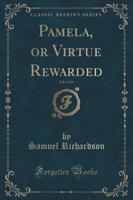 Pamela, or Virtue Rewarded, Vol. 1 of 4 (Classic Reprint)