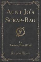 Aunt Jo's Scrap-Bag (Classic Reprint)