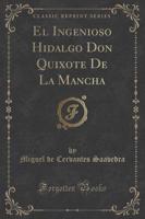 El Ingenioso Hidalgo Don Quixote De La Mancha (Classic Reprint)