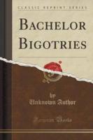 Bachelor Bigotries (Classic Reprint)