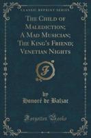 The Child of Malediction; A Mad Musician; The King's Friend; Venetian Nights (Classic Reprint)