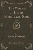 The Works of Henry Mackenzie, Esq., Vol. 1 of 8 (Classic Reprint)