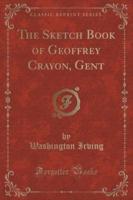 The Sketch Book of Geoffrey Crayon, Gent (Classic Reprint)