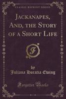 Jackanapes, And, the Story of a Short Life (Classic Reprint)