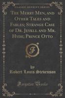 The Merry Men, and Other Tales and Fables; Strange Case of Dr. Jeykll and Mr. Hyde; Prince Otto (Classic Reprint)