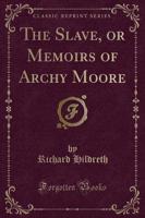 The Slave, or Memoirs of Archy Moore (Classic Reprint)