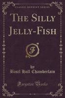 The Silly Jelly-Fish (Classic Reprint)
