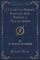 A Cigarette-Maker's Romance, And, Khaled, a Tale of Arabia (Classic Reprint)