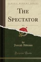 The Spectator, Vol. 1 (Classic Reprint)