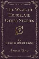 The Wages of Honor, and Other Stories (Classic Reprint)