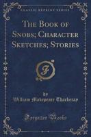 The Book of Snobs; Character Sketches; Stories (Classic Reprint)
