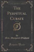 The Perpetual Curate, Vol. 1 of 3 (Classic Reprint)