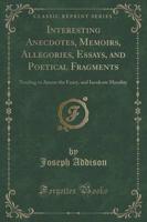 Interesting Anecdotes, Memoirs, Allegories, Essays, and Poetical Fragments