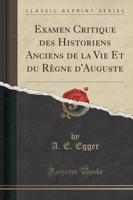 Examen Critique Des Historiens Anciens De La Vie Et Du Regne D'Auguste (Classic Reprint)