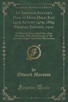 An Amateur Angler's Days in Dove Dale; July 24th August 14Th, 1884; Phoenix Edition, 1910